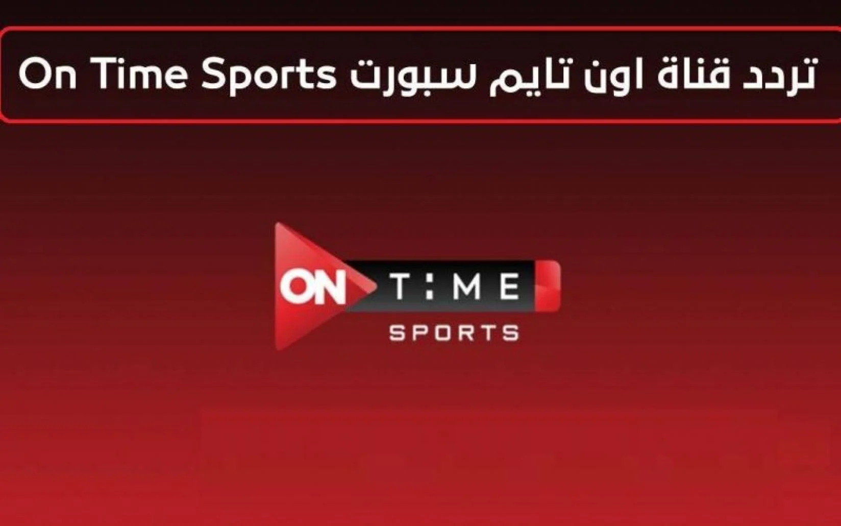 ” الاهلي وبيراميدز “ تردد قناة اون تايم سبورت الجديد 2023 ON Time Sport الناقلة لنهائي كأس مصر