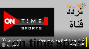 ثبت الآن تردد قناة اون تايم سبورت المفتوحة 2023 On Time Sports لمتابعة مباريات دوري النيل