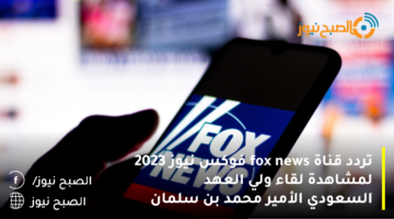 نزل تردد قناة fox news فوكس نيوز 2023 لمشاهدة لقاء ولي العهد السعودي الأمير محمد بن سلمان مجاناً